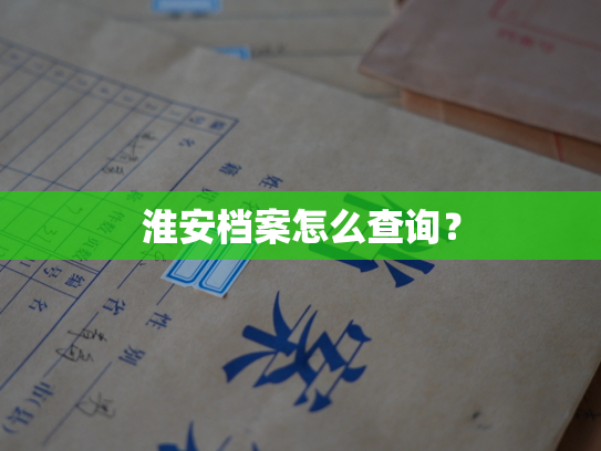 淮安档案怎么查询？