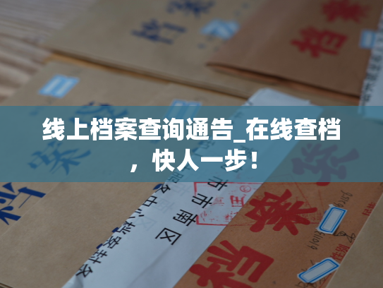 线上档案查询通告_在线查档，快人一步！