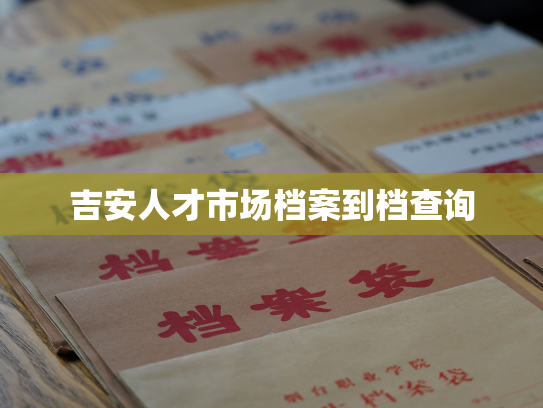 吉安人才市场档案到档查询