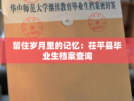 留住岁月里的记忆：茌平县毕业生档案查询