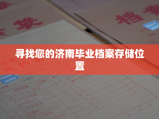 寻找您的济南毕业档案存储位置