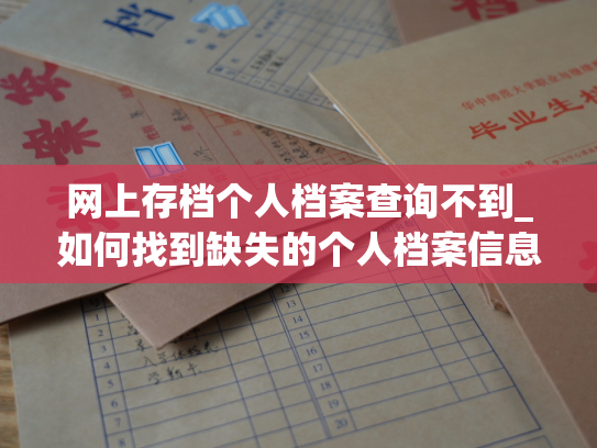 网上存档个人档案查询不到_如何找到缺失的个人档案信息？