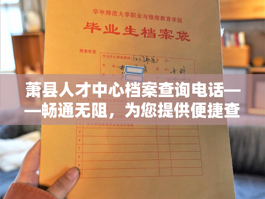 萧县人才中心档案查询电话——畅通无阻，为您提供便捷查询服务