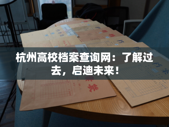 杭州高校档案查询网：了解过去，启迪未来！