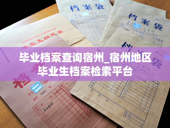 毕业档案查询宿州_宿州地区毕业生档案检索平台