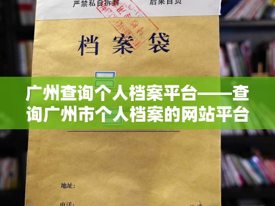 广州查询个人档案平台——查询广州市个人档案的网站平台