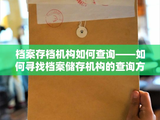 档案存档机构如何查询——如何寻找档案储存机构的查询方法
