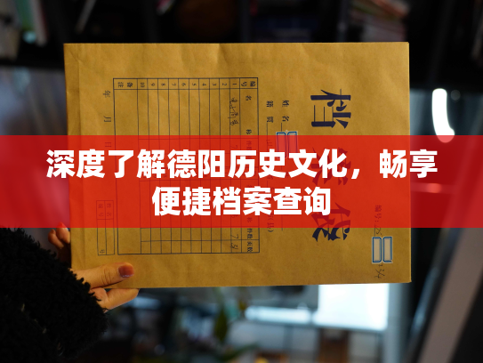 深度了解德阳历史文化，畅享便捷档案查询