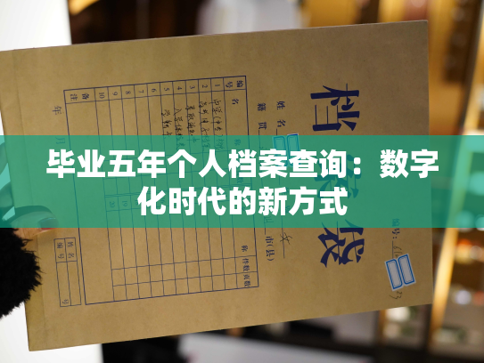 毕业五年个人档案查询：数字化时代的新方式