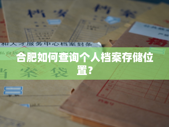 合肥如何查询个人档案存储位置？