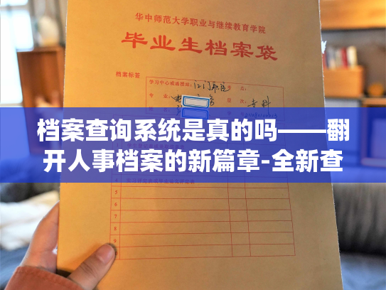 档案查询系统是真的吗——翻开人事档案的新篇章-全新查询系统！