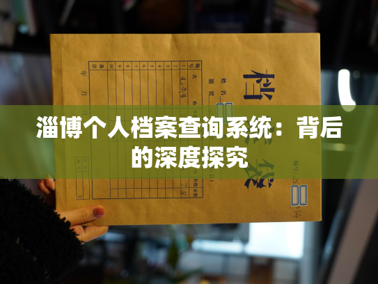 淄博个人档案查询系统：背后的深度探究