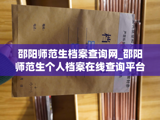 邵阳师范生档案查询网_邵阳师范生个人档案在线查询平台