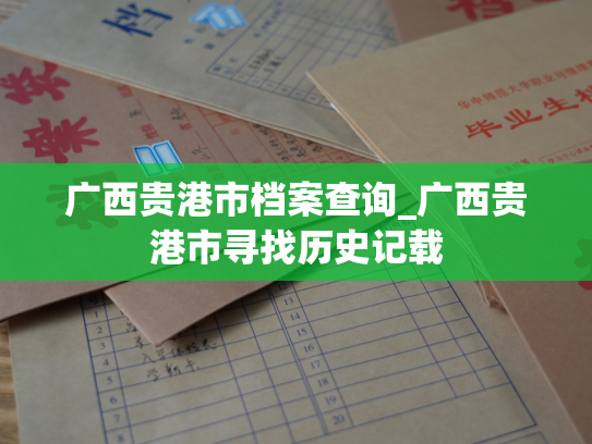 广西贵港市档案查询_广西贵港市寻找历史记载