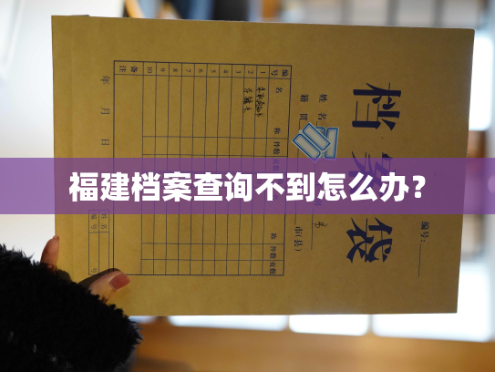 福建档案查询不到怎么办？