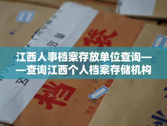 江西人事档案存放单位查询——查询江西个人档案存储机构的方法