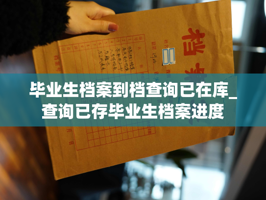 毕业生档案到档查询已在库_查询已存毕业生档案进度