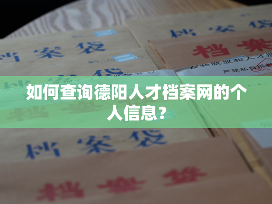 如何查询德阳人才档案网的个人信息？