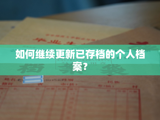 如何继续更新已存档的个人档案？