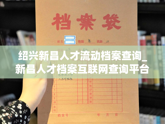 绍兴新昌人才流动档案查询_新昌人才档案互联网查询平台开通啦！