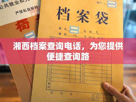 湘西档案查询电话，为您提供便捷查询路