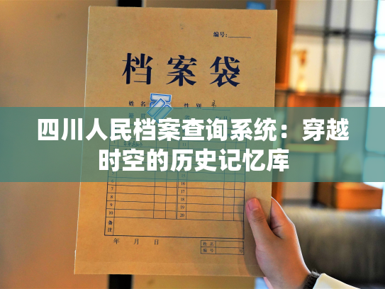四川人民档案查询系统：穿越时空的历史记忆库