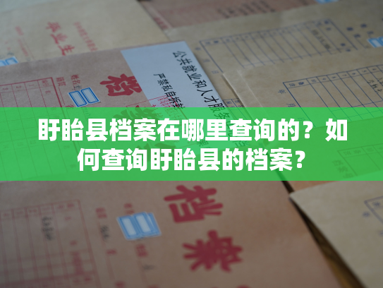盱眙县档案在哪里查询的？如何查询盱眙县的档案？