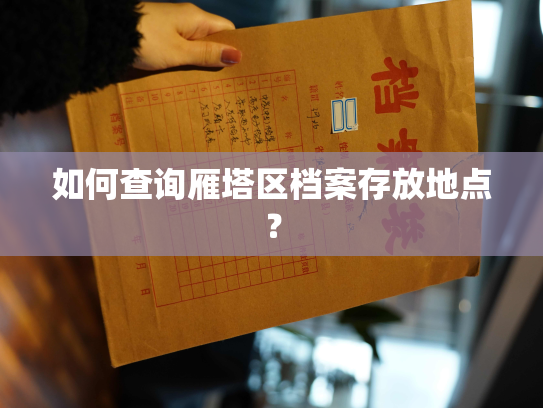 如何查询雁塔区档案存放地点？