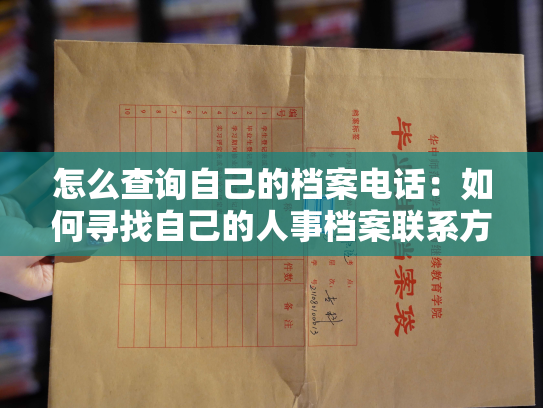 怎么查询自己的档案电话：如何寻找自己的人事档案联系方式？
