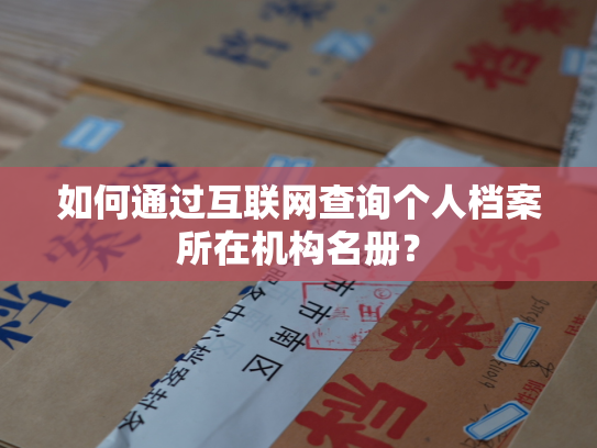 如何通过互联网查询个人档案所在机构名册？