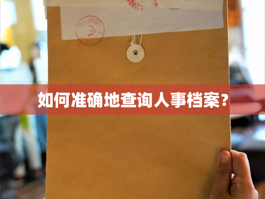 如何准确地查询人事档案？