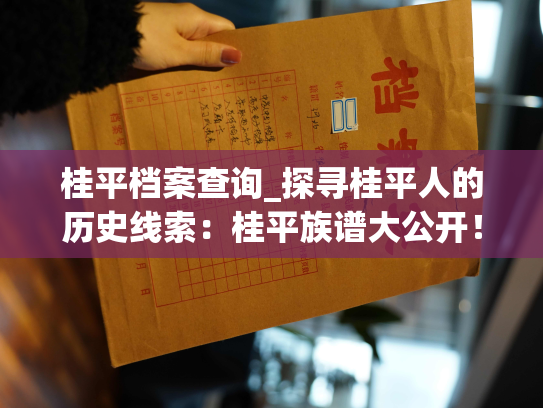 桂平档案查询_探寻桂平人的历史线索：桂平族谱大公开！