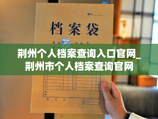 荆州个人档案查询入口官网_荆州市个人档案查询官网