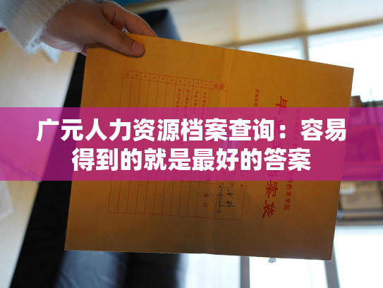 广元人力资源档案查询：容易得到的就是最好的答案