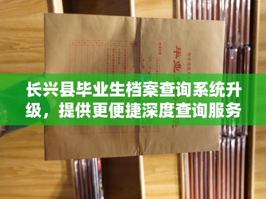 长兴县毕业生档案查询系统升级，提供更便捷深度查询服务