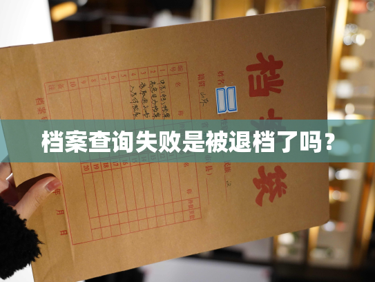 档案查询失败是被退档了吗？