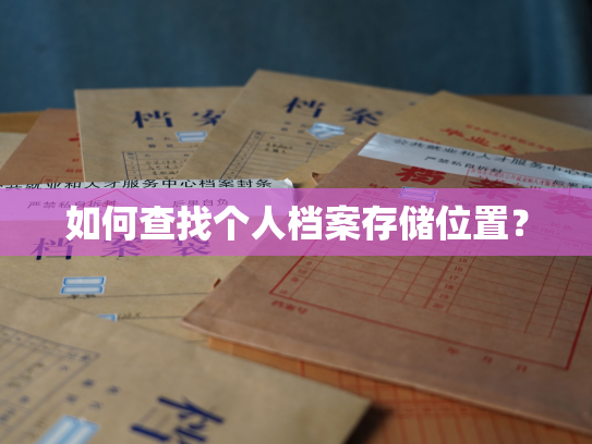 如何查找个人档案存储位置？