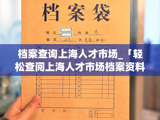 档案查询上海人才市场_「轻松查阅上海人才市场档案资料」
