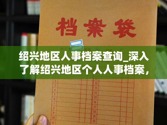 绍兴地区人事档案查询_深入了解绍兴地区个人人事档案，一键查询！