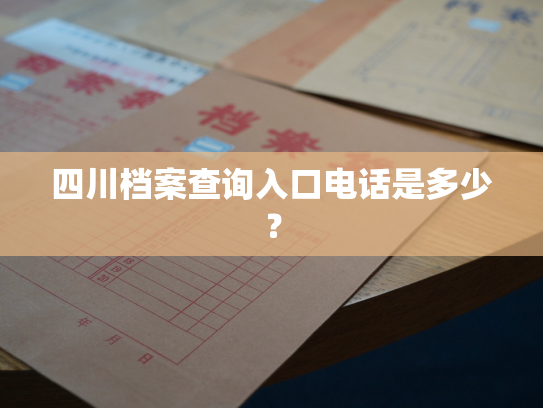四川档案查询入口电话是多少？