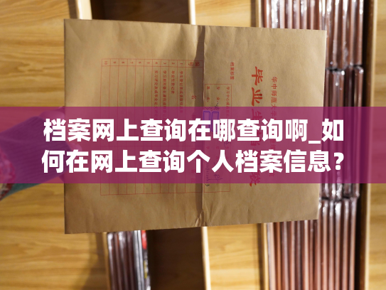 档案网上查询在哪查询啊_如何在网上查询个人档案信息？