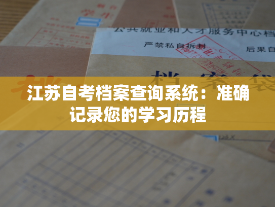 江苏自考档案查询系统：准确记录您的学习历程