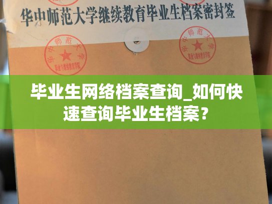 毕业生网络档案查询_如何快速查询毕业生档案？