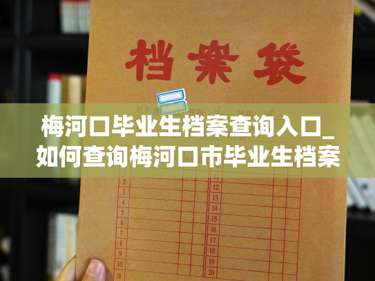 梅河口毕业生档案查询入口_如何查询梅河口市毕业生档案？