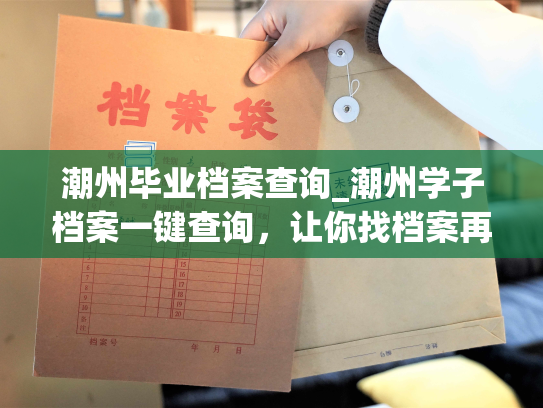潮州毕业档案查询_潮州学子档案一键查询，让你找档案再也不用愁！