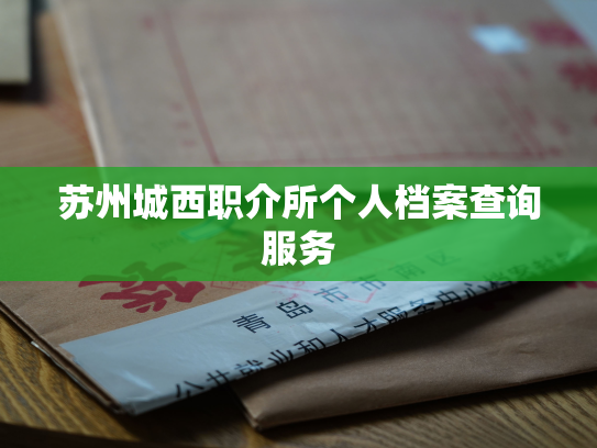 苏州城西职介所个人档案查询服务