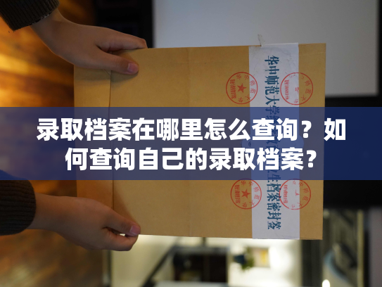 录取档案在哪里怎么查询？如何查询自己的录取档案？