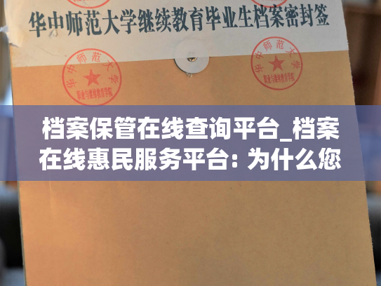 档案保管在线查询平台_档案在线惠民服务平台: 为什么您查询不到个人档案？