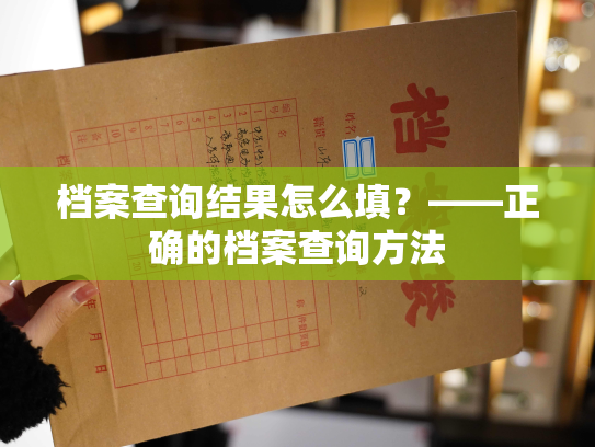档案查询结果怎么填？——正确的档案查询方法