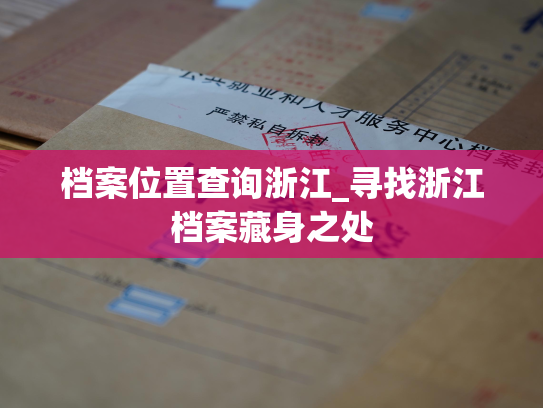 档案位置查询浙江_寻找浙江档案藏身之处